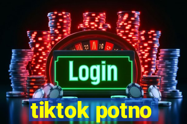 tiktok potno